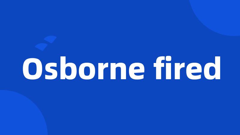 Osborne fired