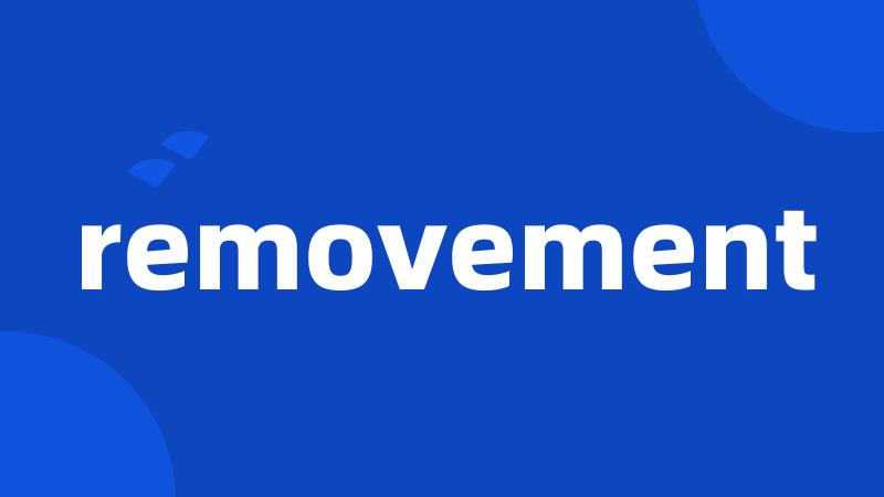 removement