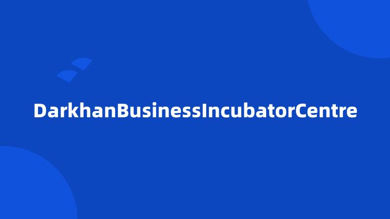 DarkhanBusinessIncubatorCentre