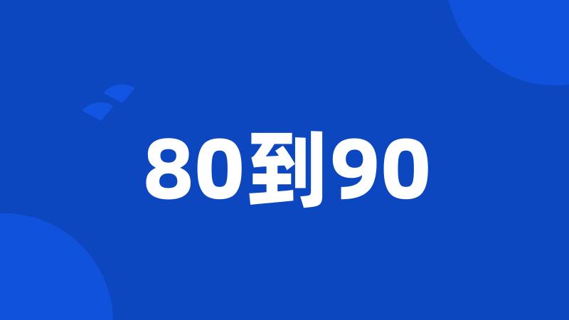 80到90