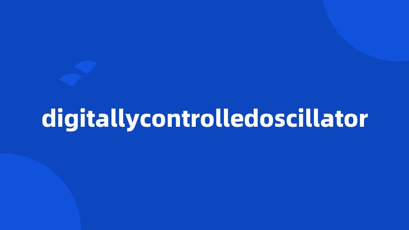 digitallycontrolledoscillator