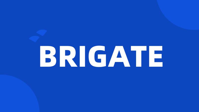 BRIGATE