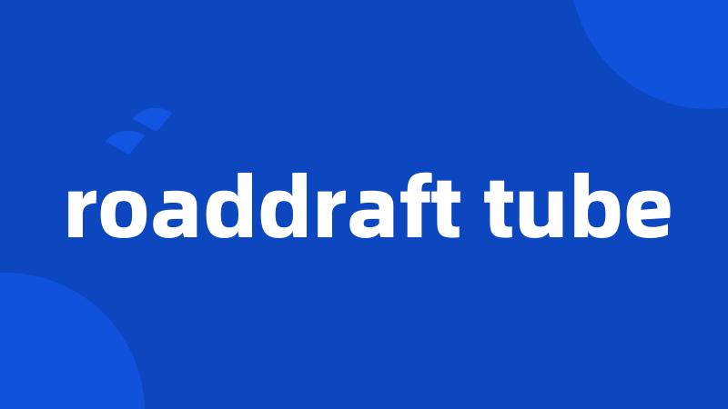 roaddraft tube