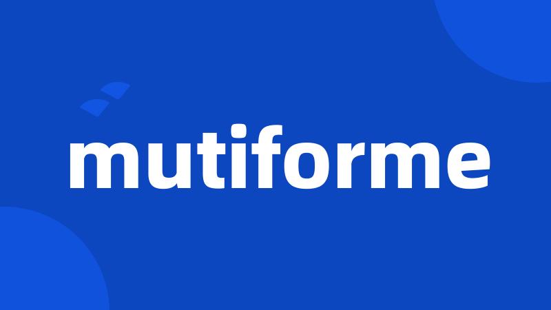 mutiforme