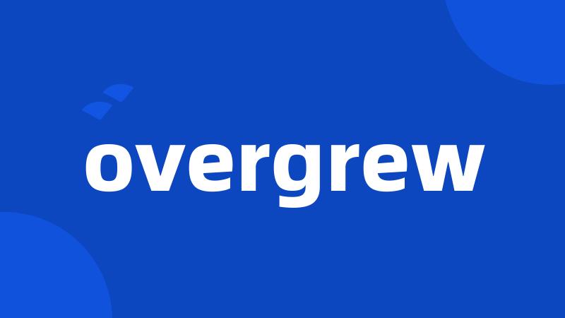 overgrew