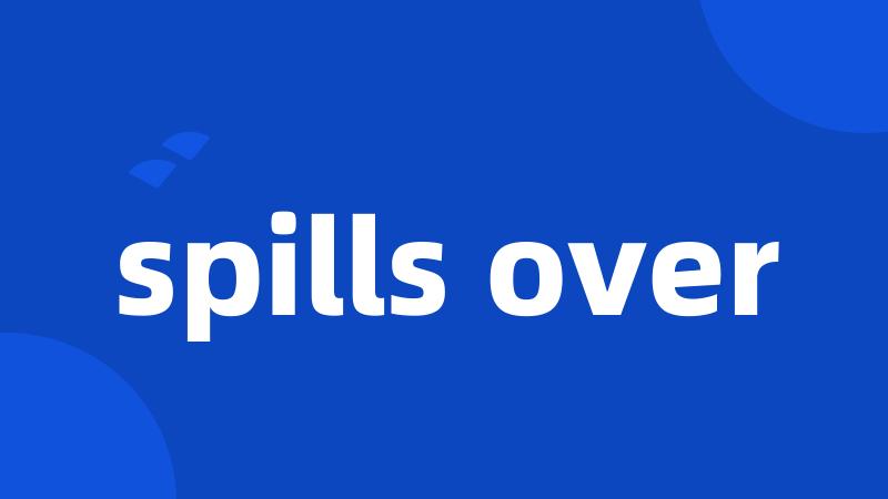 spills over