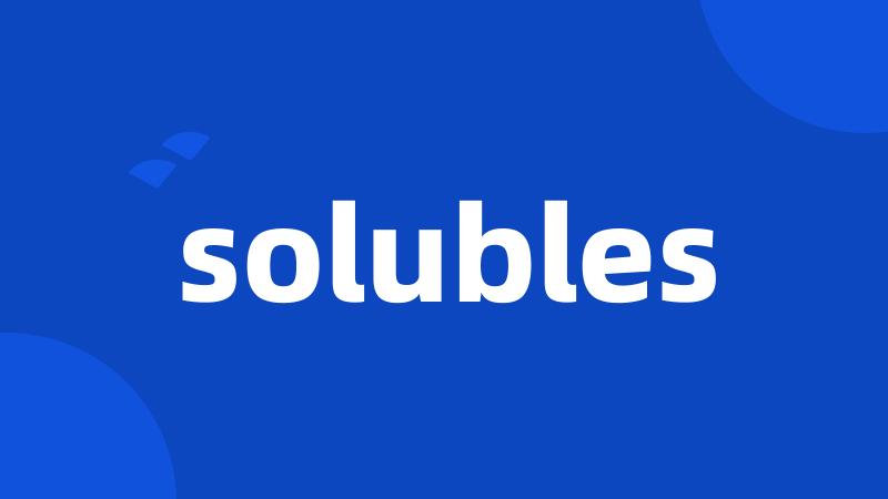 solubles