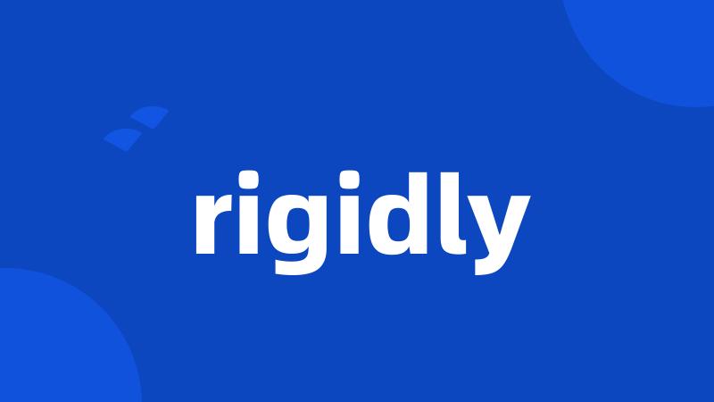 rigidly