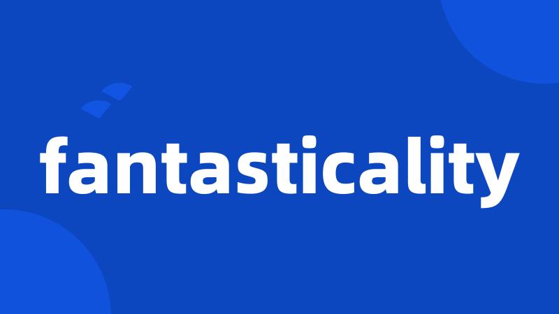 fantasticality