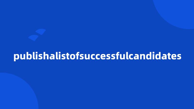 publishalistofsuccessfulcandidates