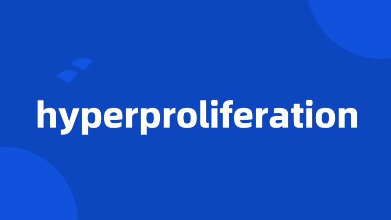 hyperproliferation