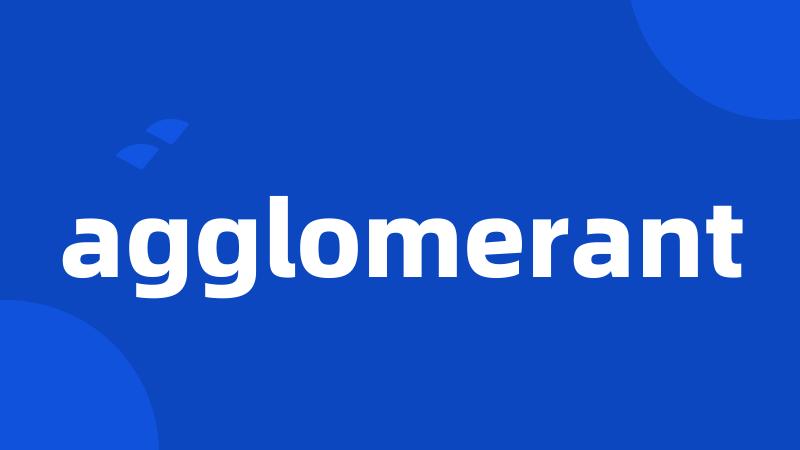 agglomerant