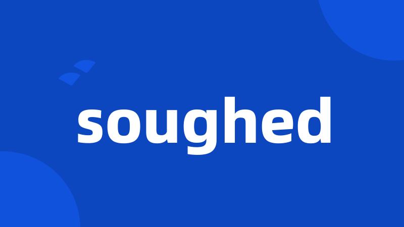 soughed