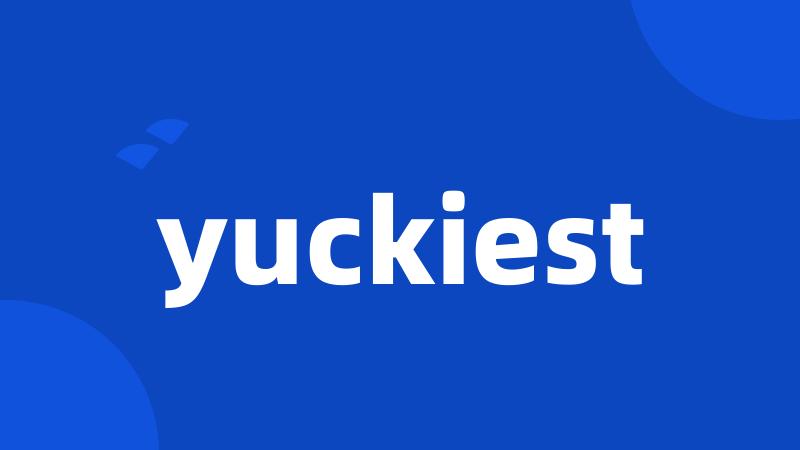 yuckiest