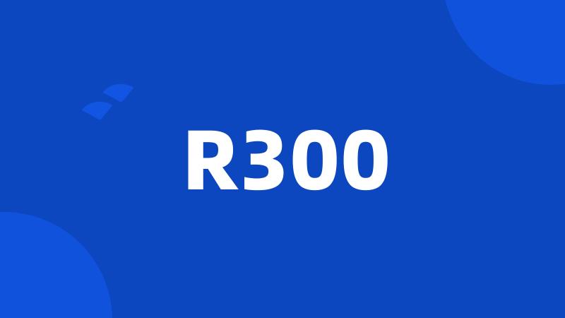 R300