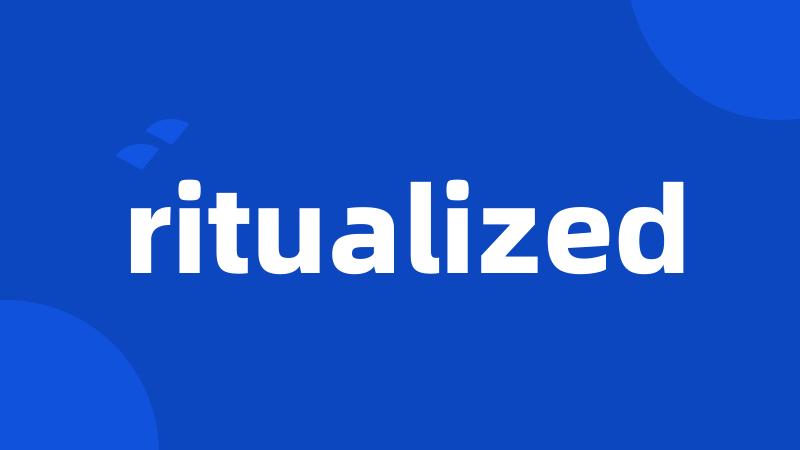 ritualized