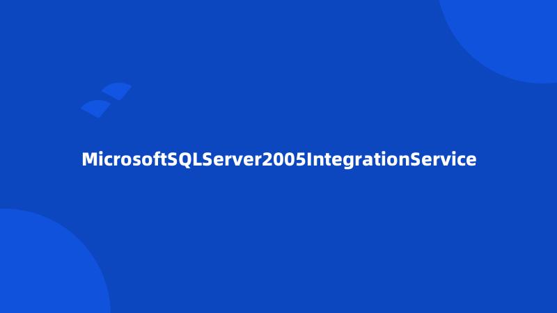 MicrosoftSQLServer2005IntegrationService