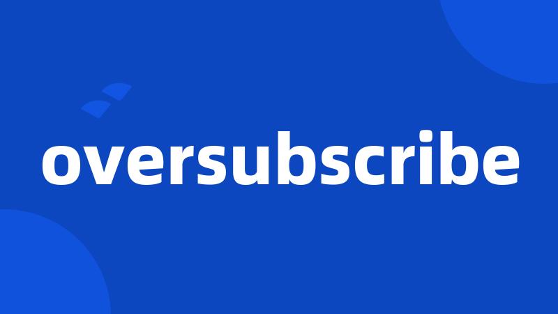 oversubscribe