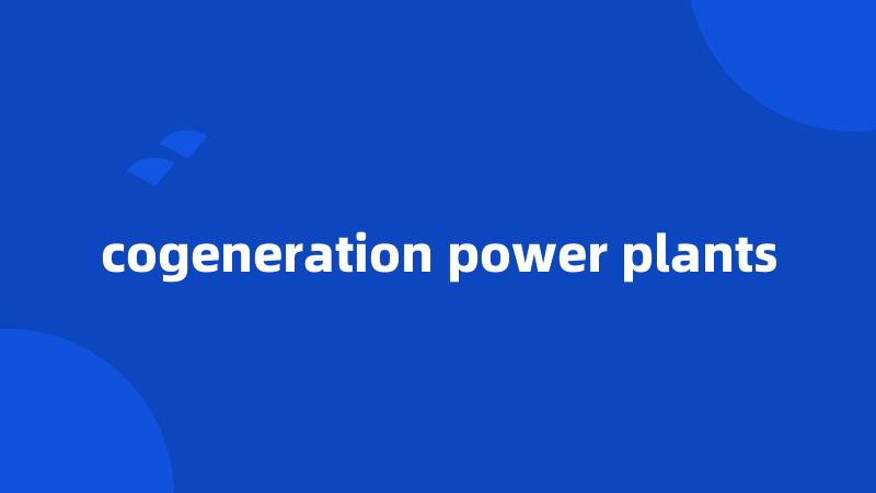 cogeneration power plants