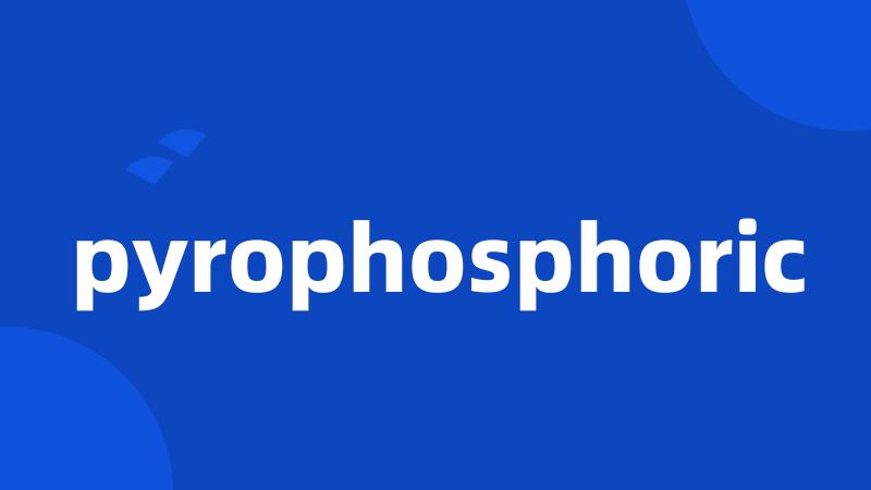 pyrophosphoric