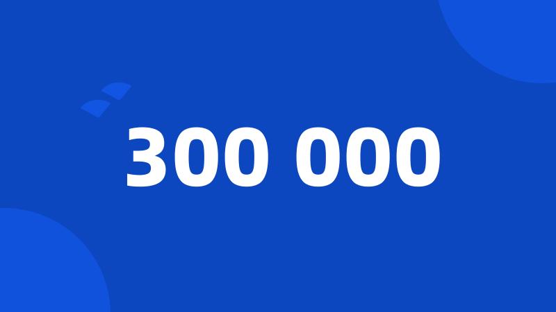 300 000