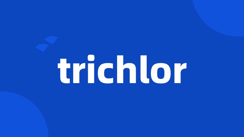 trichlor