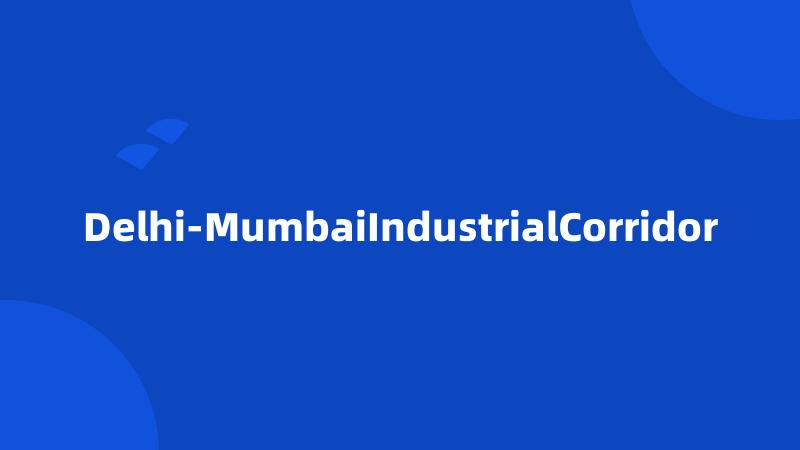 Delhi-MumbaiIndustrialCorridor