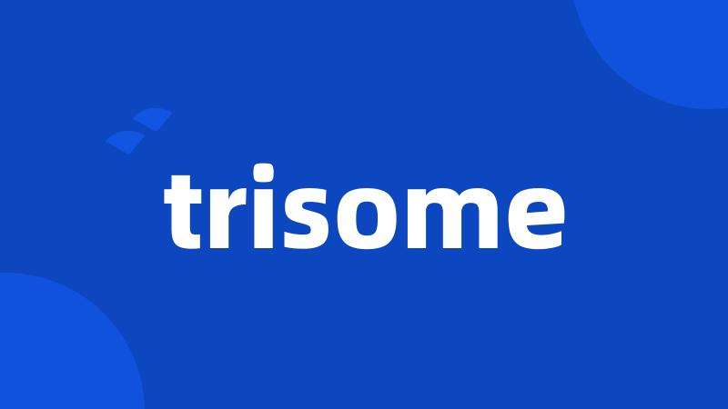 trisome