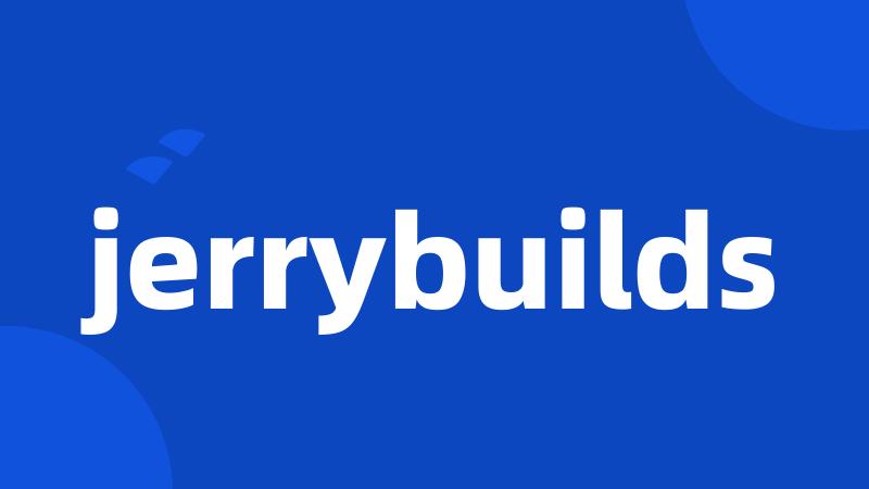 jerrybuilds