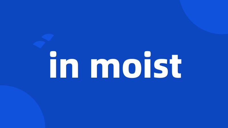 in moist