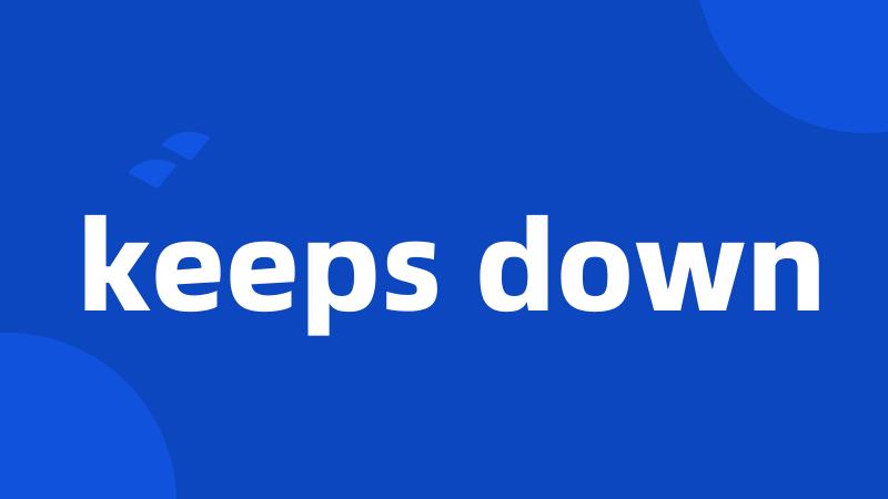 keeps down