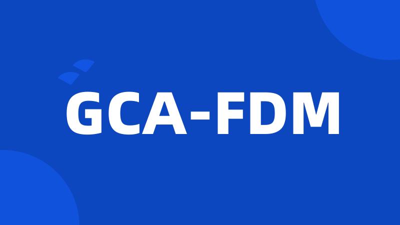 GCA-FDM