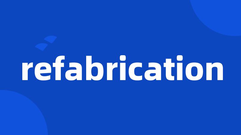 refabrication