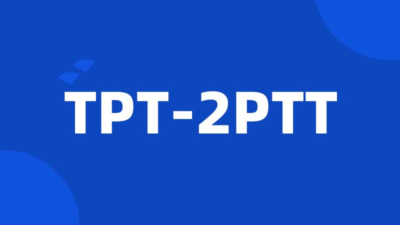 TPT-2PTT