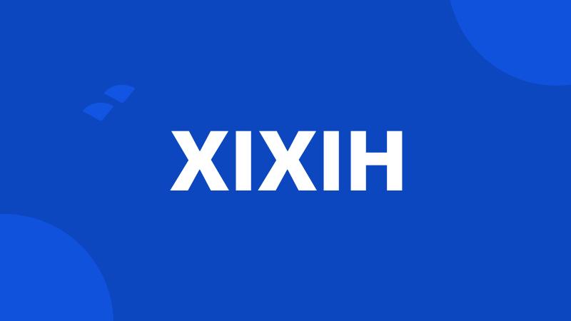 XIXIH