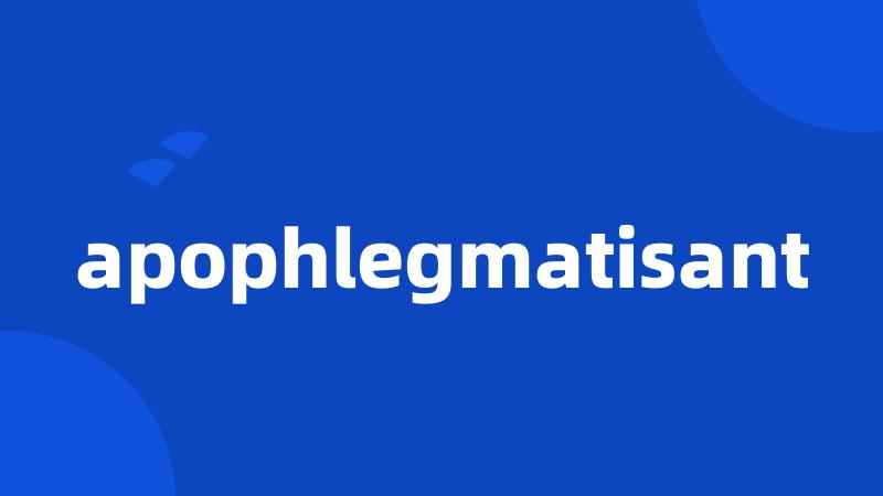 apophlegmatisant