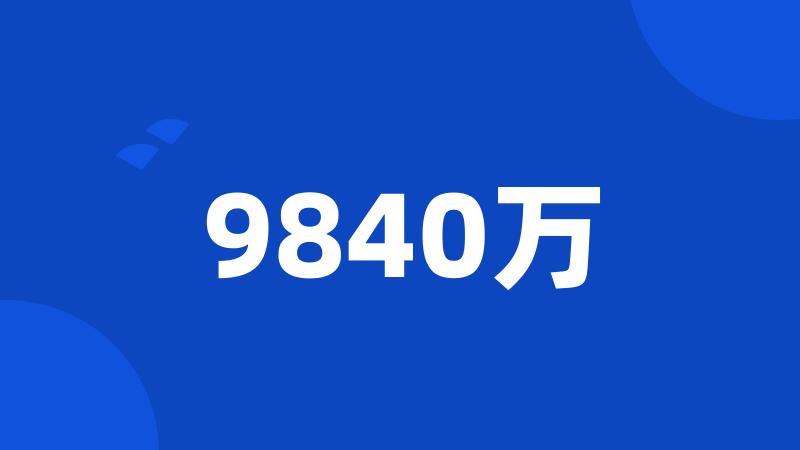 9840万