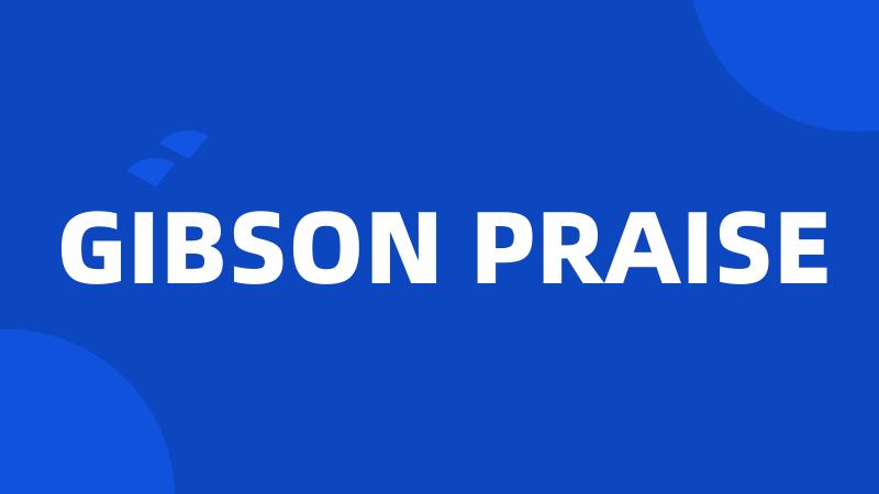 GIBSON PRAISE