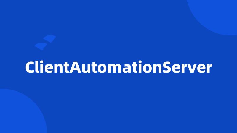 ClientAutomationServer