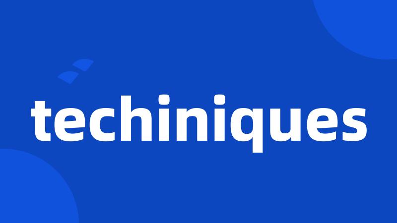 techiniques