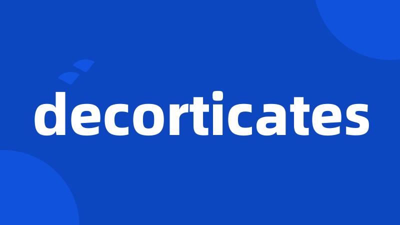 decorticates