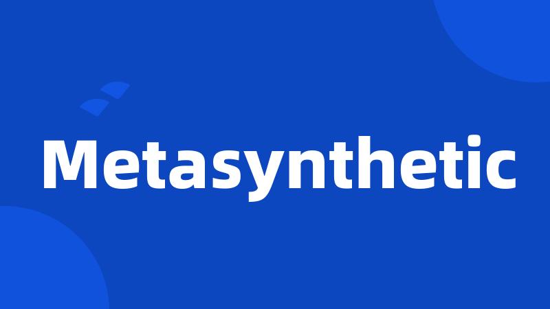 Metasynthetic