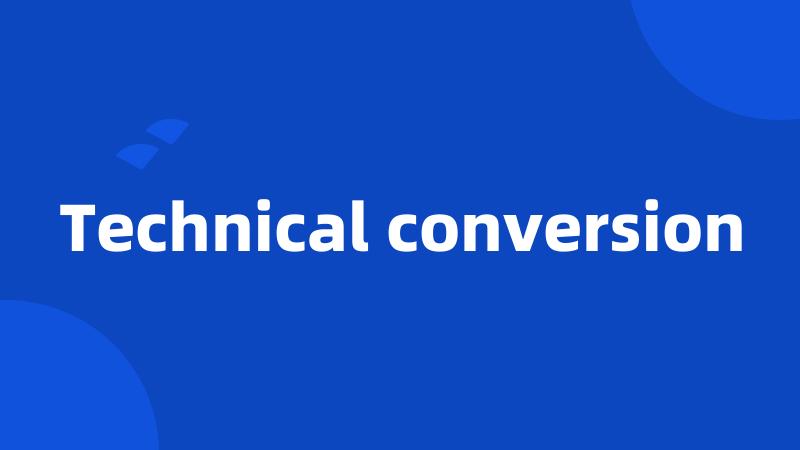 Technical conversion