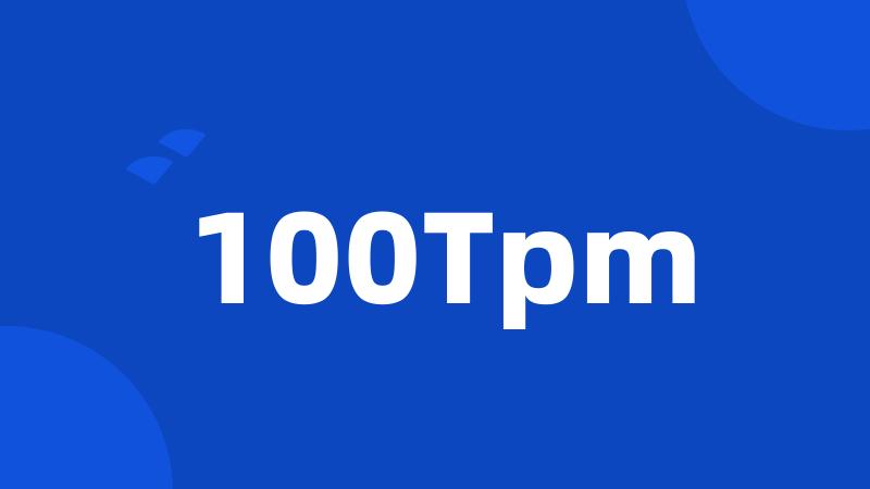 100Tpm