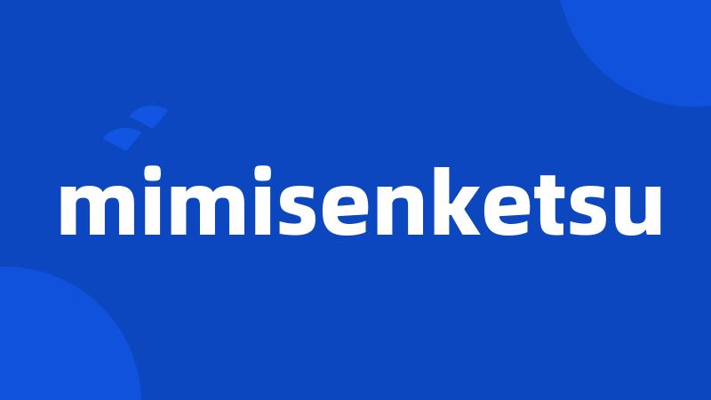 mimisenketsu