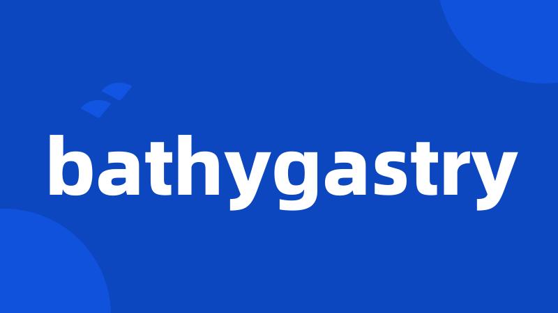 bathygastry