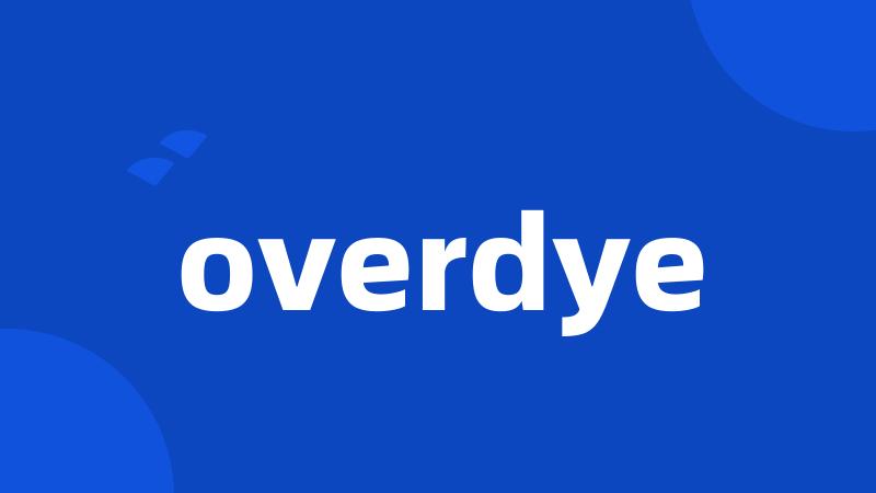 overdye