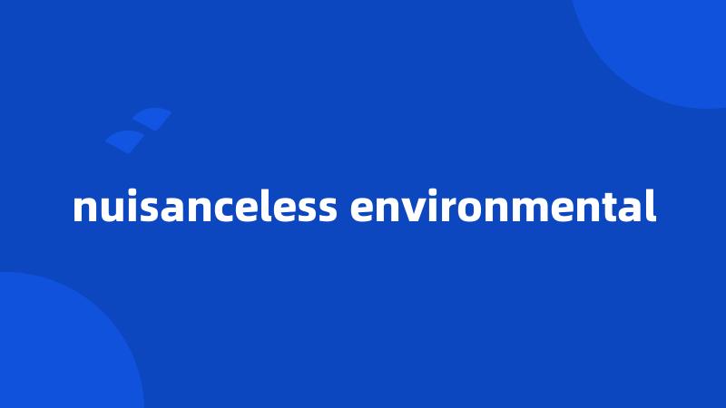 nuisanceless environmental