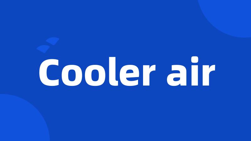 Cooler air