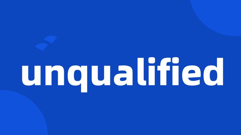 unqualified